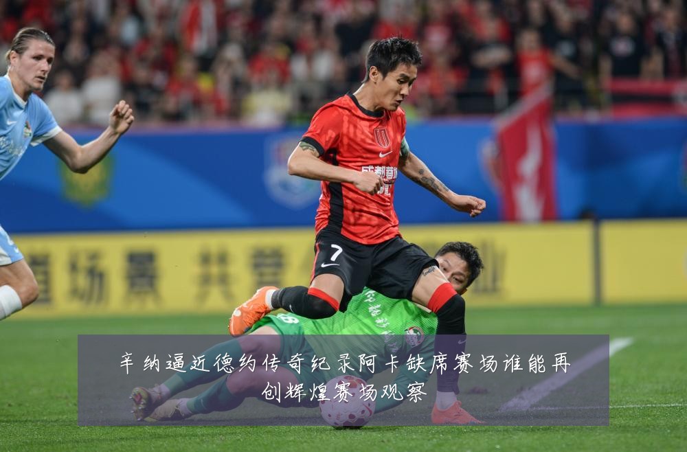 辛纳逼近德约传奇纪录阿卡缺席赛场谁能再创辉煌赛场观察